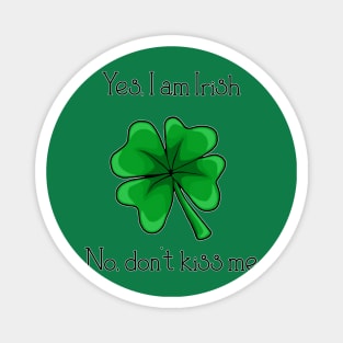 Yes, I am Irish; No don't kiss me Magnet